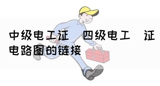 中级电工证：四级电工证电路图的链接