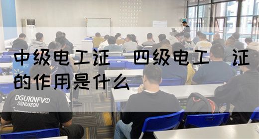 中级电工证：四级电工证的作用是什么(图1)