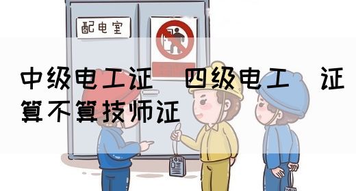 中级电工证：四级电工证算不算技师证