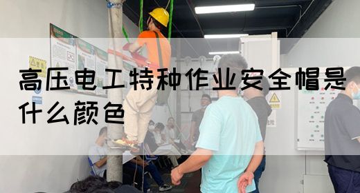 高压电工特种作业安全帽是什么颜色