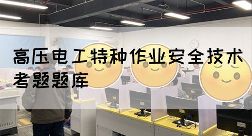 高压电工特种作业安全技术考题题库(图1)