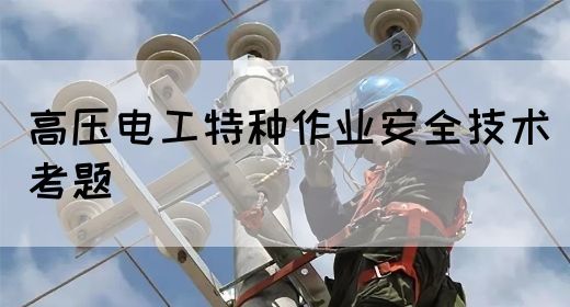 高压电工特种作业安全技术考题(图1)