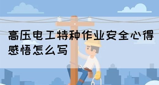 高压电工特种作业安全心得感悟怎么写