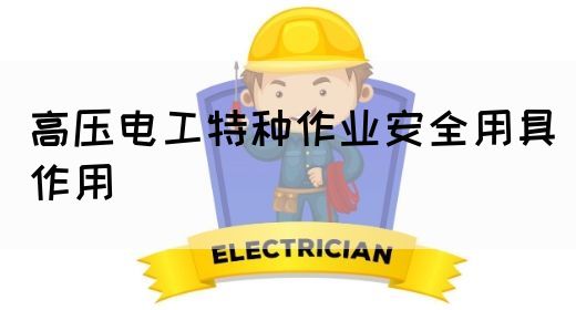 高压电工特种作业安全用具作用(图1)