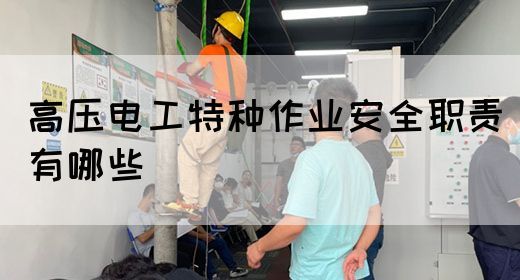 高压电工特种作业安全职责有哪些