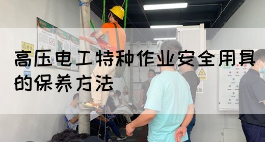 高压电工特种作业安全用具的保养方法(图1)