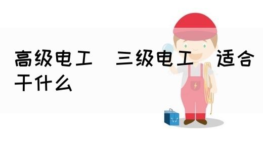 高级电工（三级电工）适合干什么(图1)