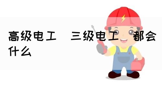 高级电工（三级电工）都会什么(图1)