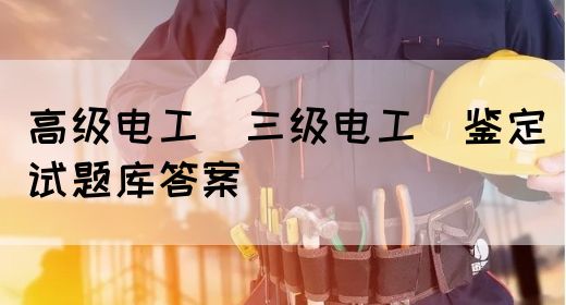 高级电工（三级电工）鉴定试题库答案