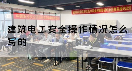 建筑电工安全操作情况怎么写的