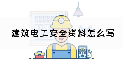 建筑电工安全资料怎么写