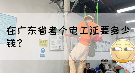 在广东省考个电工证要多少钱？