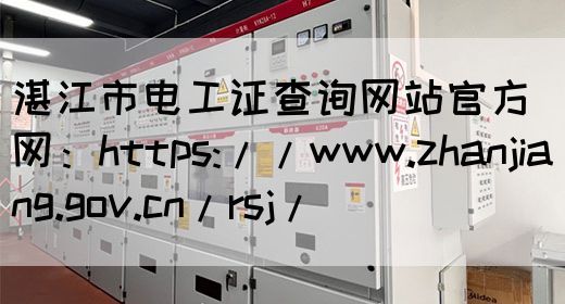 湛江市电工证查询网站官方网：https://www.zhanjiang.gov.cn/rsj/