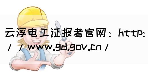 云浮电工证报考官网：http://www.gd.gov.cn/​