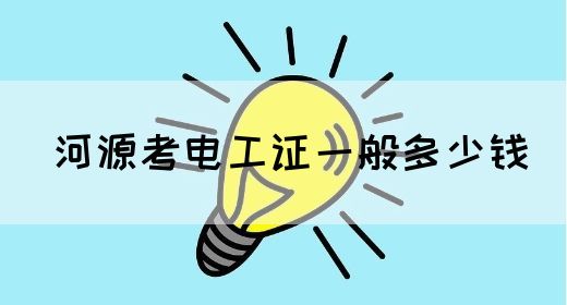 河源考电工证一般多少钱