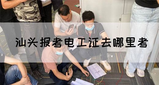 汕头报考电工证去哪里考(图1)