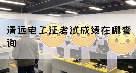 清远电工证考试成绩在哪查询(图1)