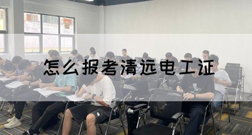 怎么报考清远电工证