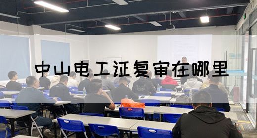 中山电工证复审在哪里(图1)