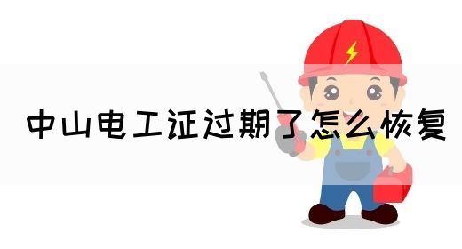 中山电工证过期了怎么恢复(图1)