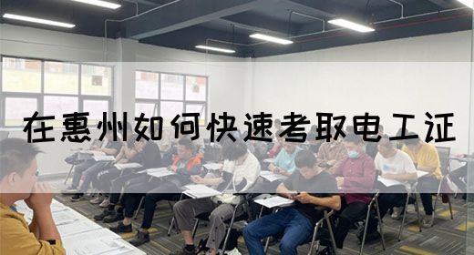 在惠州如何快速考取电工证(图1)