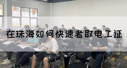 在珠海如何快速考取电工证