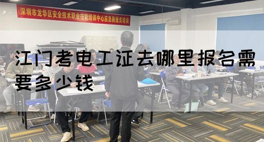 江门考电工证去哪里报名需要多少钱