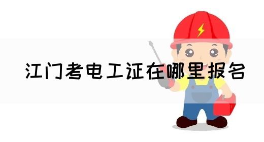 江门考电工证在哪里报名