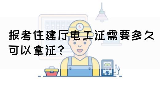 报考住建厅电工证需要多久可以拿证？