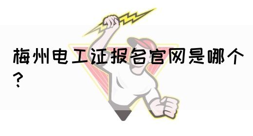 梅州电工证报名官网是哪个？