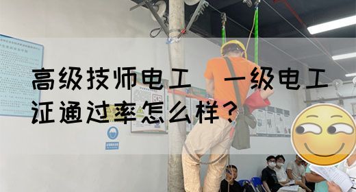 高级技师电工（一级电工）证通过率怎么样？