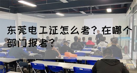 东莞电工证怎么考？在哪个部门报考？(图1)